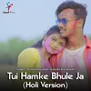 About Tui Hamke Bhule Ja (Holi Version) Song